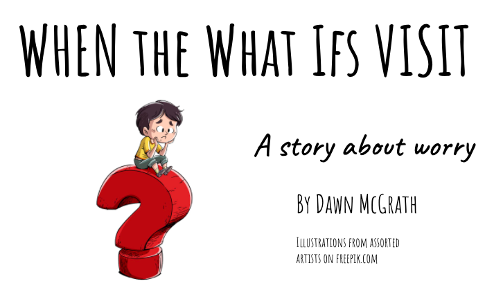 When the What Ifs Visit: An Online Picture Book with Follow Up Discussion and Lesson Ideas